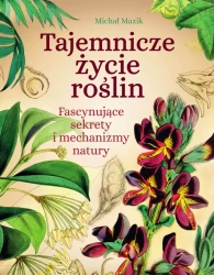 Tajemnicze życie roślin. Fascynujące sekrety i mechanizmy natury - Michał Mazik