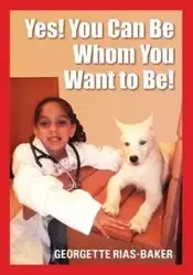 Yes! You Can Be Whom You Want to Be! - Georgette Rias Baker