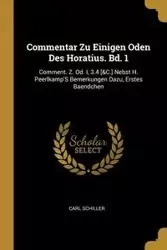 Commentar Zu Einigen Oden Des Horatius. Bd. 1 - Carl Schiller