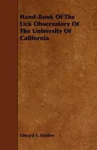 Hand-Book Of The Lick Observatory Of The University Of California - Edward S. Holden