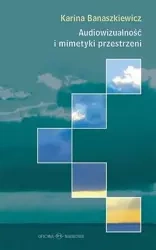 Audiowizualność i mimetyki przestrzeni - Karina Banaszkiewicz
