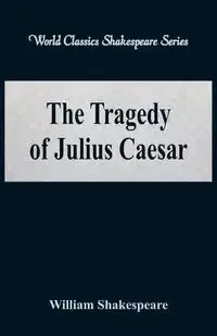The Tragedy of Julius Caesar (World Classics Shakespeare Series) - William Shakespeare