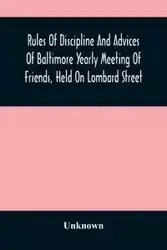 Rules Of Discipline And Advices Of Baltimore Yearly Meeting Of Friends, Held On Lombard Street - Unknown
