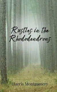 Rustles in the Rhododendrons - Harris Montgomery