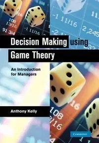 Decision Making Using Game Theory - Kelly Anthony