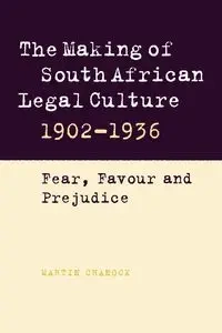The Making of South African Legal Culture 1902 1936 - Martin Chanock