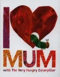 I Love Mum with The Very Hungry Caterpillar - Eric Carle
