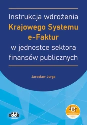 Instrukcja wdrożenia Krajowego Systemu e-Faktur w jednostce sektora finansów publicznych (z suplementem elektronicznym) - Jarosław Jurga