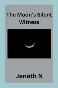The Moon's Silent Witness - N Jeneth