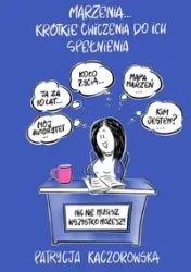 Marzenia… krótkie ćwiczenia do ich spełnienia - Patrycja Kaczorowska