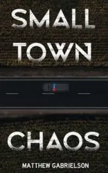 Small Town Chaos - Matthew Gabrielson