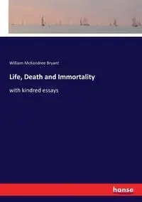 Life, Death and Immortality - Bryant William McKendree