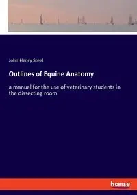 Outlines of Equine Anatomy - John Henry Steel