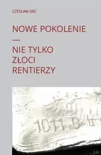 Nowe pokolenie Nie tylko złoci rentierzy - Dec Czesław