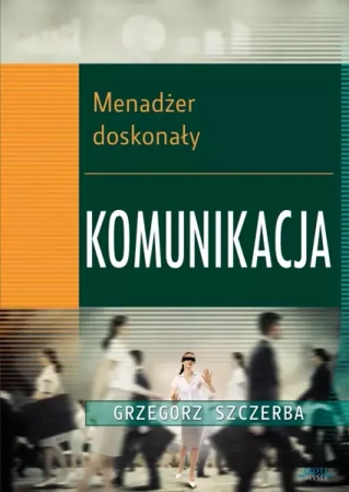 1 Menadżer doskonały. Komunikacja (Wersja elektroniczna (PDF)) - Grzegorz Szczerba