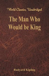 The Man Who Would be King (World Classics, Unabridged) - Rudyard Kipling
