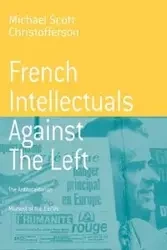French Intellectuals Against the Left - Michael Scott Christofferson