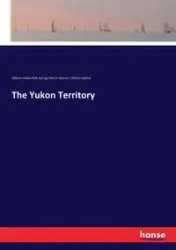 The Yukon Territory - William Dall Healey