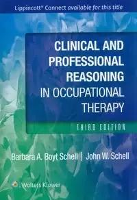 Clinical and Professional Reasoning in Occupational Therapy - Barbara Schell, John Schell