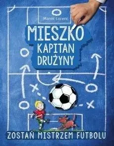Mieszko kapitan drużyny. Zostań mistrzem futbolu - Marek Lorenc