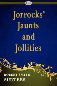 Jorrocks' Jaunts and Jollities - Robert Surtees Smith