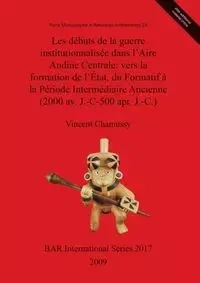 Les débuts de la guerre institutionnalisée dans l'Aire Andine Centrale - Vincent Chamussy