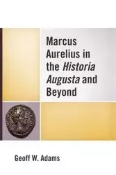 Marcus Aurelius in the Historia Augusta and Beyond - Adams Geoff W.