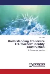 Understanding Pre-Service Efl Teachers' Identity Construction - Yuan Rui