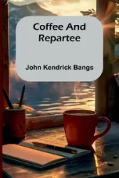 Coffee And Repartee - John Kendrick Bangs