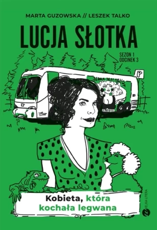 Lucja Słotka. Kobieta, która kochała legwana - Marta Guzowska, Leszek Talko