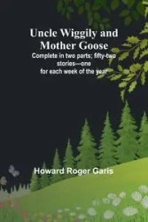 Uncle Wiggily and Mother Goose; Complete in two parts; fifty-two stories-one for each week of the year - Roger Howard Garis