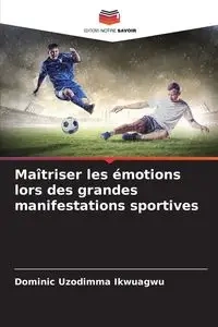 Maîtriser les émotions lors des grandes manifestations sportives - Dominic Ikwuagwu Uzodimma