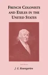 French Colonists and Exiles in the United States - Rosengarten J. G.