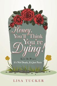 Honey, You'll Think You're Dying! - Lisa Tucker