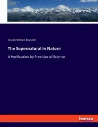 The Supernatural in Nature - Joseph William Reynolds