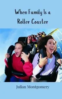When Family Is a Roller Coaster - Julian Montgomery