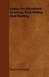 Ladies On Horseback - Learning, Park-Riding And Hunting - O'Donoghue Power