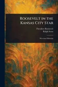 Roosevelt in the Kansas City Star - Roosevelt Theodore