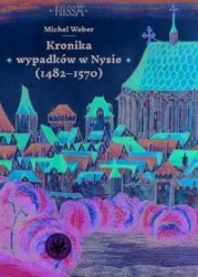 Kronika wypadków w Nysie (1482-1570) - Michel Weber