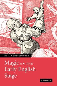 Magic on the Early English Stage - Philip Butterworth