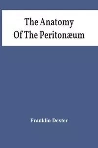 The Anatomy Of The Peritonæum - Dexter Franklin