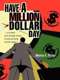 Have a Million Dollar Day - Miller Melvia F.