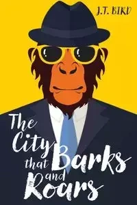 The City That Barks And Roars - Bird J T