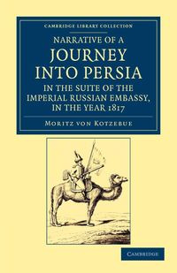 Narrative of a Journey Into Persia, in the Suite of the Imperial Russian Embassy, in the Year 1817 - Von Kotzebue Moritz