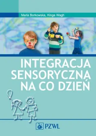 Integracja sensoryczna na co dzień PZWL - Maria Borkowska, Kinga Wagh