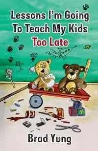 Lessons I'm Going To Teach My Kids Too Late - Yung Brad