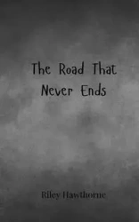 The Road That Never Ends - Riley Hawthorne