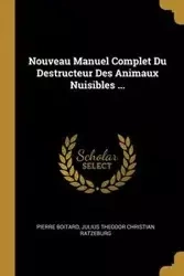 Nouveau Manuel Complet Du Destructeur Des Animaux Nuisibles ... - Pierre Boitard