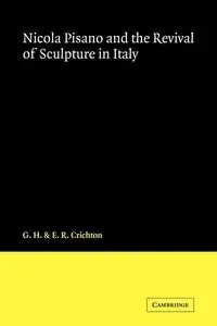 Nicola Pisano and the Revival of Sculpture in Italy - Crichton G. H.