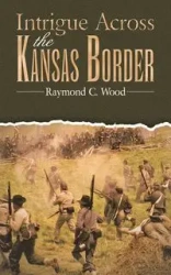 Intrigue Across the Kansas Border - Raymond C. Wood